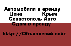 Автомобили в аренду › Цена ­ 1 800 - Крым, Севастополь Авто » Сдам в аренду   